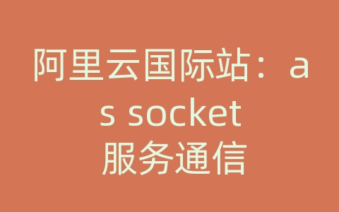 阿里云国际站：as socket 服务通信