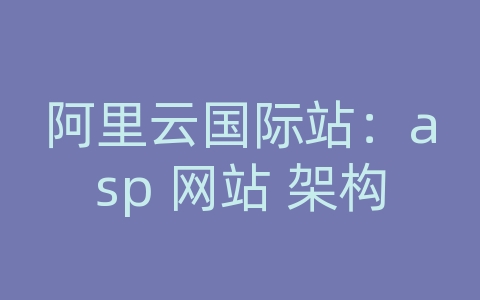 阿里云国际站：asp 网站 架构